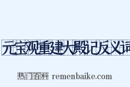 元宝观重建大殿记反义词是什么意思的图片